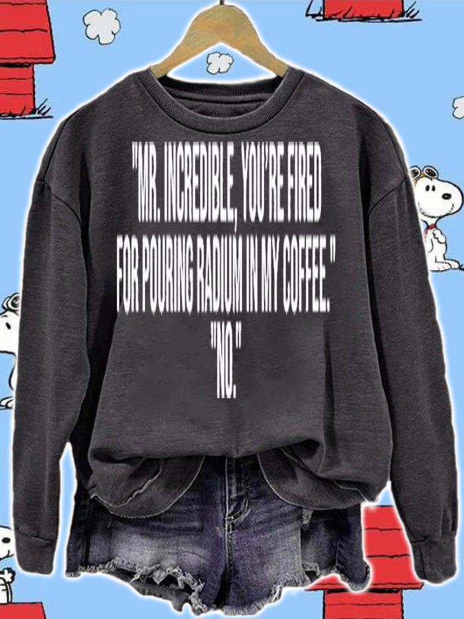 Mr Incredible Youre Fired For Pouring Radium In My Coffee T-Shirt sweatshirt
