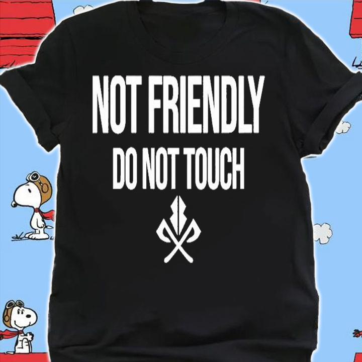 Not Friendly Do Not Touch T-Shirt shirt