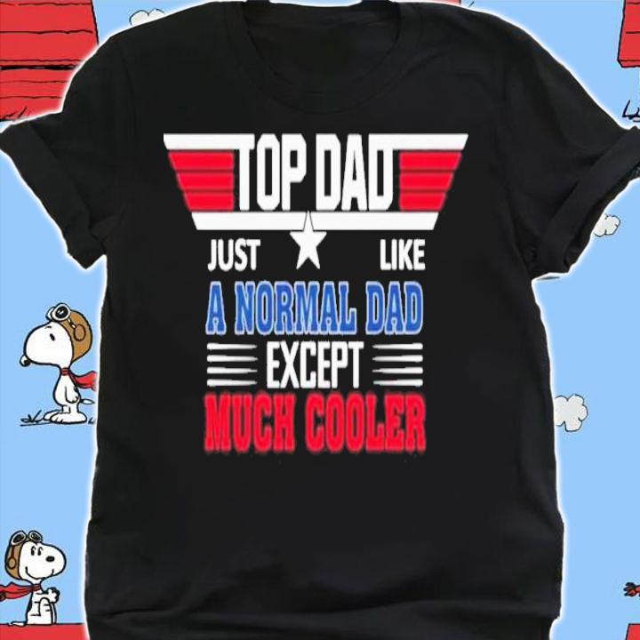 Official Top Dad Just Like A Normal Dad Except Much Cooler Shirt