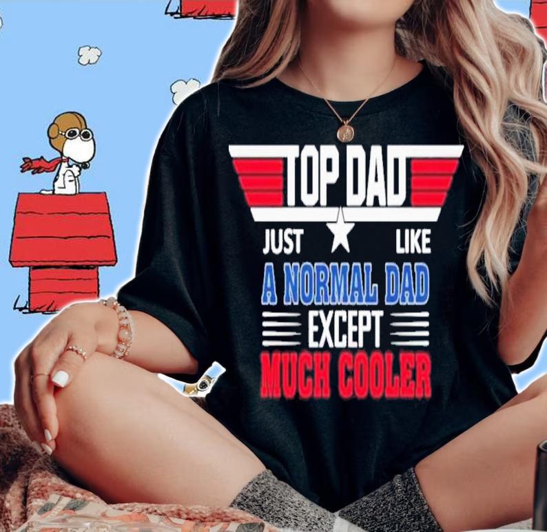 Official Top Dad Just Like A Normal Dad Except Much Cooler Shirt