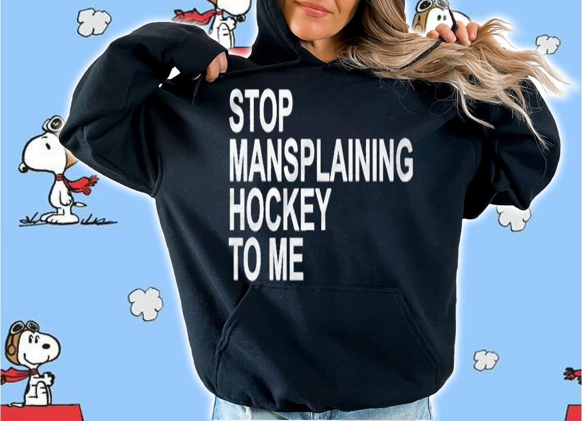 Stop Mansplaining Hockey To Me T-shirt