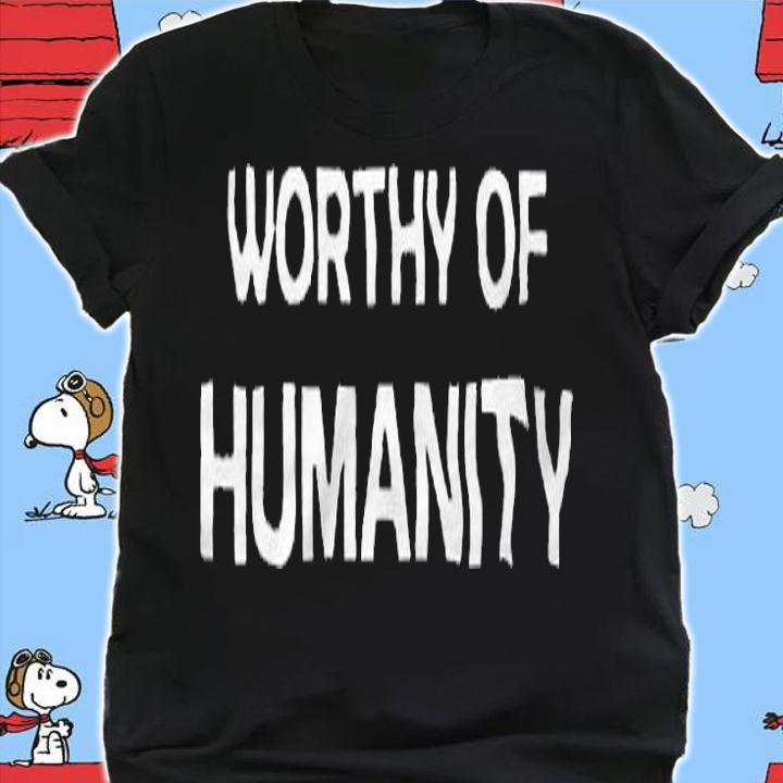 Worthy of Humanity T-shirt