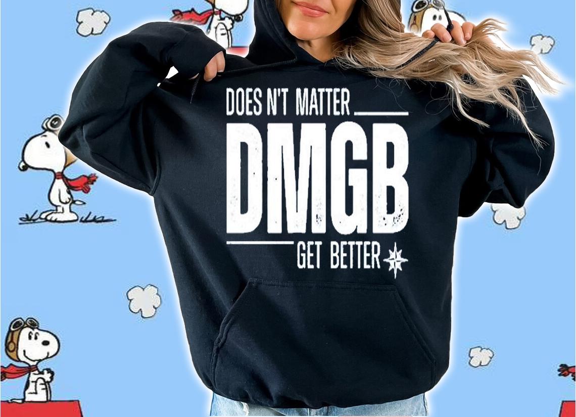 Doesnt Matter Dmgb Get Better T-Shirt hoodie