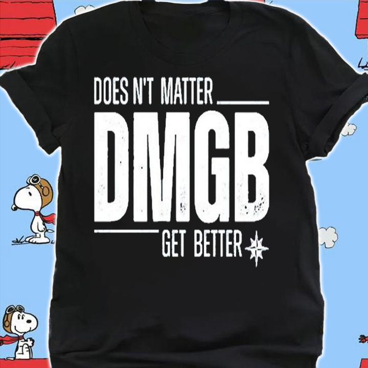 Doesnt Matter Dmgb Get Better T-Shirt shirt