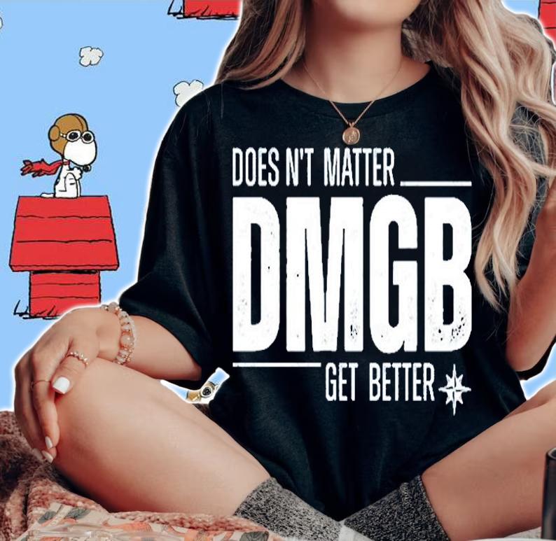 Doesnt Matter Dmgb Get Better T-Shirt woman shirt
