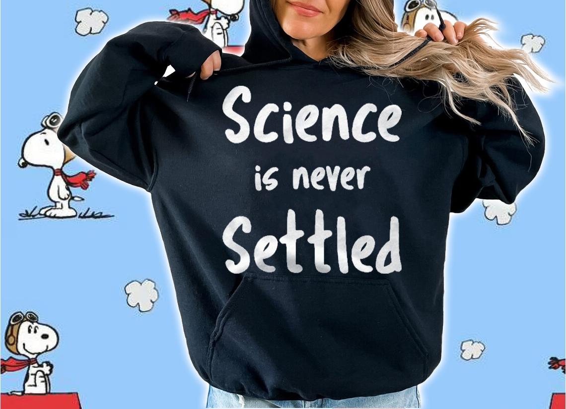 Science Is Never Settled New Discoveries Every Day Shirt hoodie