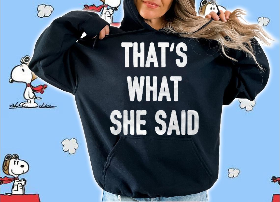 Thats What She Said Joke Insta Quote Funny Dad Humor Gag Pullover Shirt hoodie