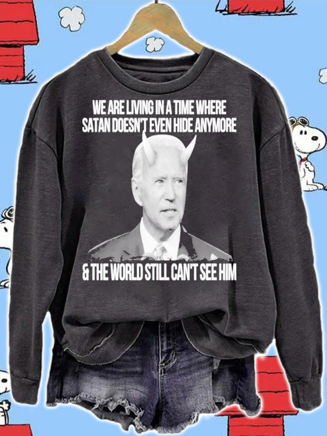 Joe Biden We Are Living In A Time Where Satan Doesn't Even Hide Anymore And The World Still Can't See Shirt sweatshirt