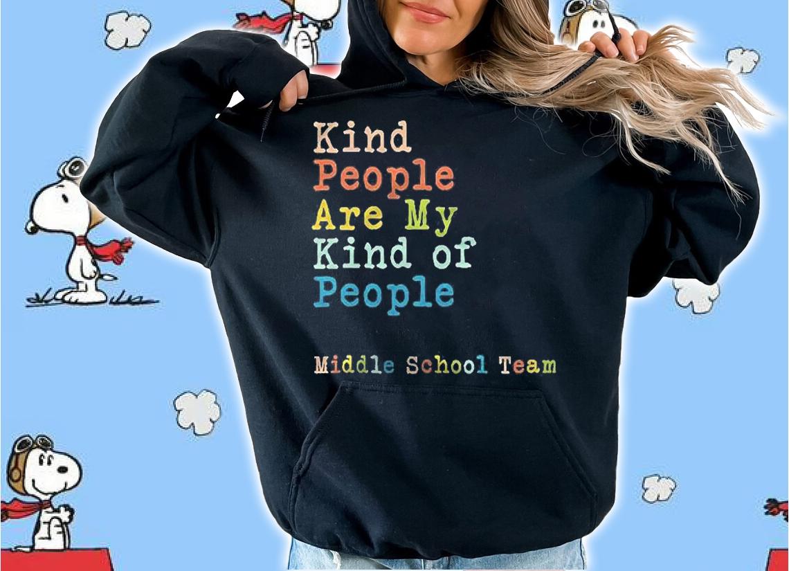 Middle School Team Kind People Are My Kind Of People Shirt hoodie