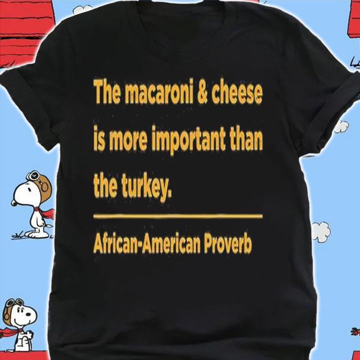 The Macaroni And Cheese Is More Important Than Turkey T-Shirt shirt