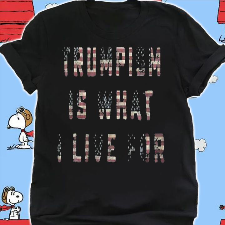 Trumpism Is What I Live For Vote For 45Th US President T-Shirt shirt