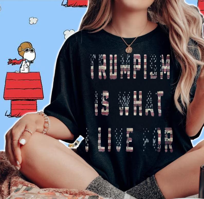 Trumpism Is What I Live For Vote For 45Th US President T-Shirt woman shirt