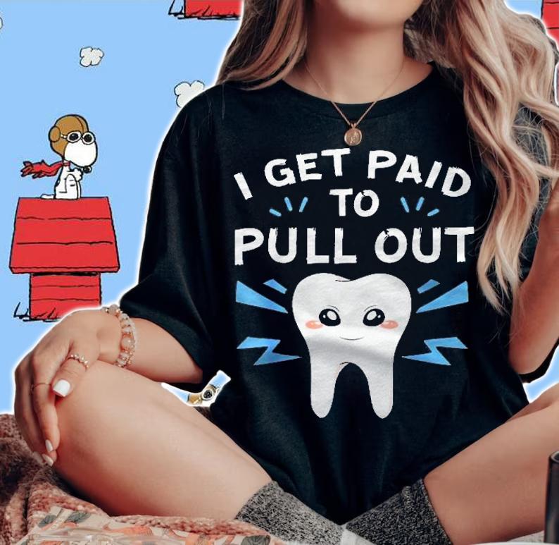 I Get Paid To Pull Out Dentist Dental Surgeon Tooth Doctor Shirt