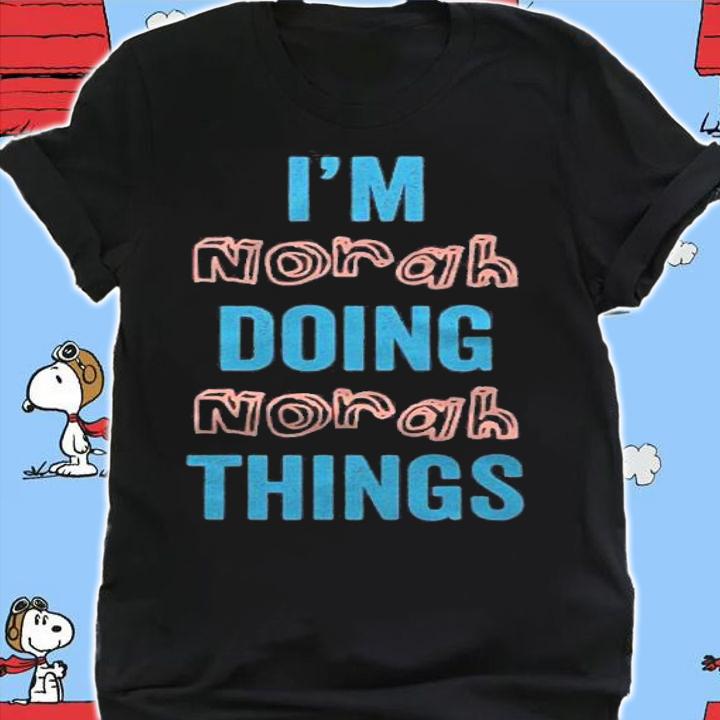 Im Norah Doing Norah Things Fun Personalized First Name Gag Shirt shirt