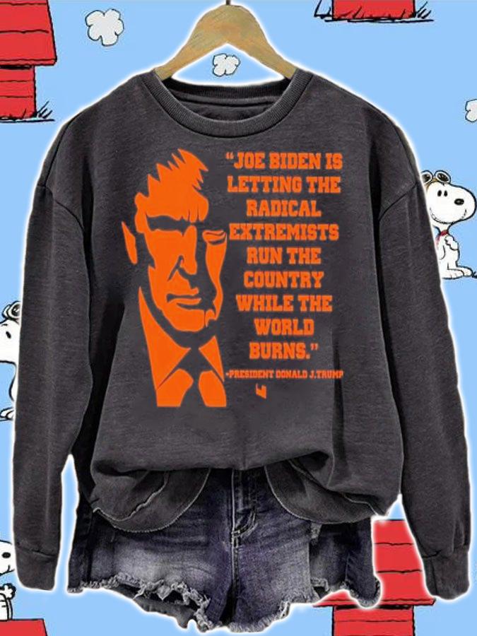 Joe Biden Is Letting The Radical Extremists Run The Country While The World Burns Shirt sweatshirt