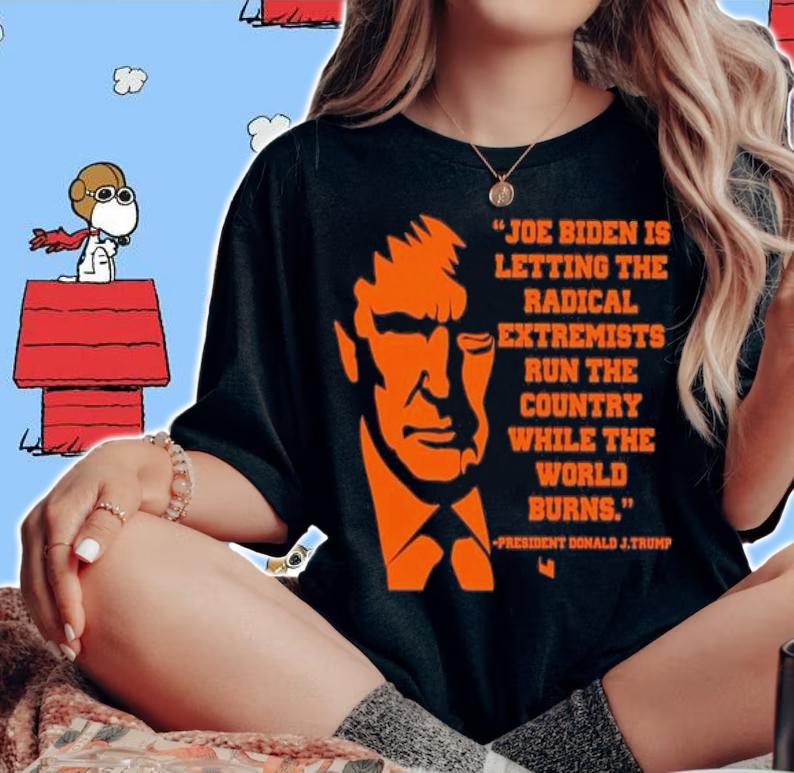 Joe Biden Is Letting The Radical Extremists Run The Country While The World Burns Shirt woman shirt
