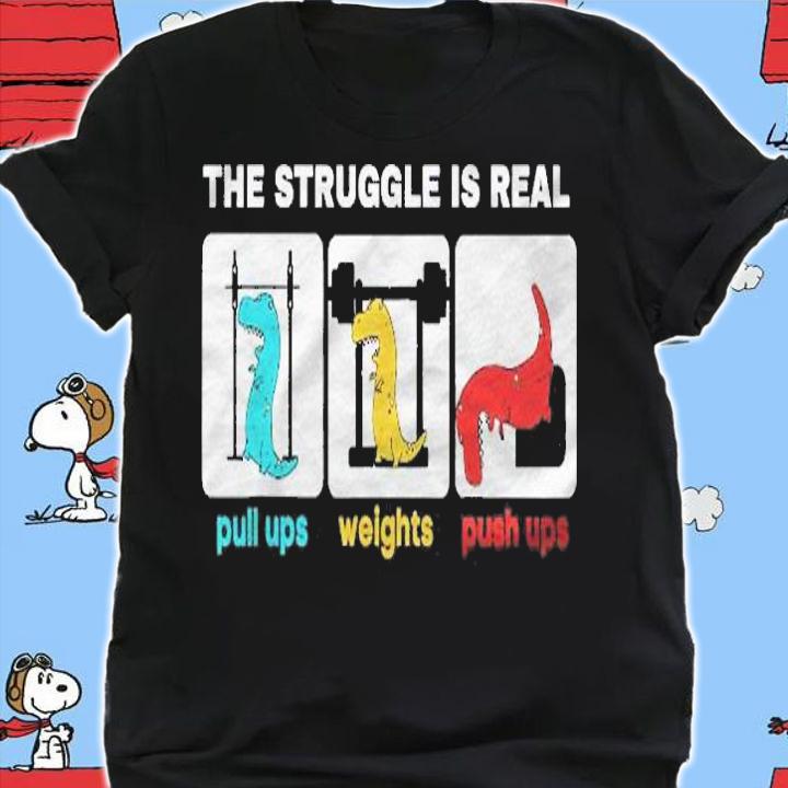 The Struggle Is Real Shirt Funny T-Rex Gym Workout Shirt