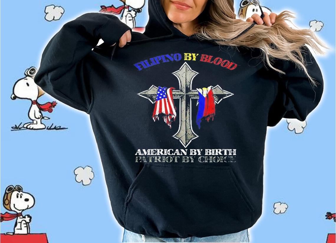 Filipino By Blood American By Birth Patriot By Choice T-Shirt hoodie