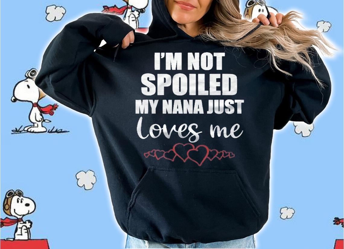 I Am Not Spoiled My Nana Just Loves Me Family Gift Shirt hoodie