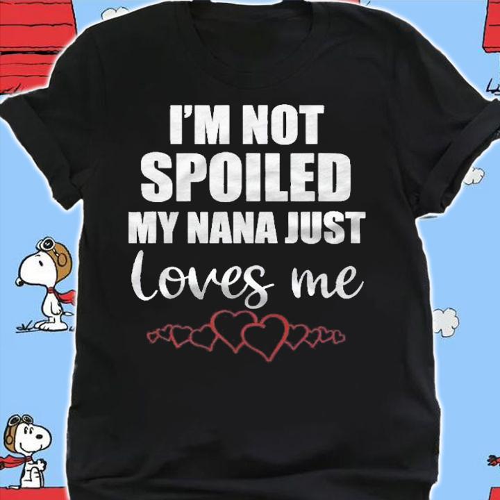 I Am Not Spoiled My Nana Just Loves Me Family Gift Shirt shirt