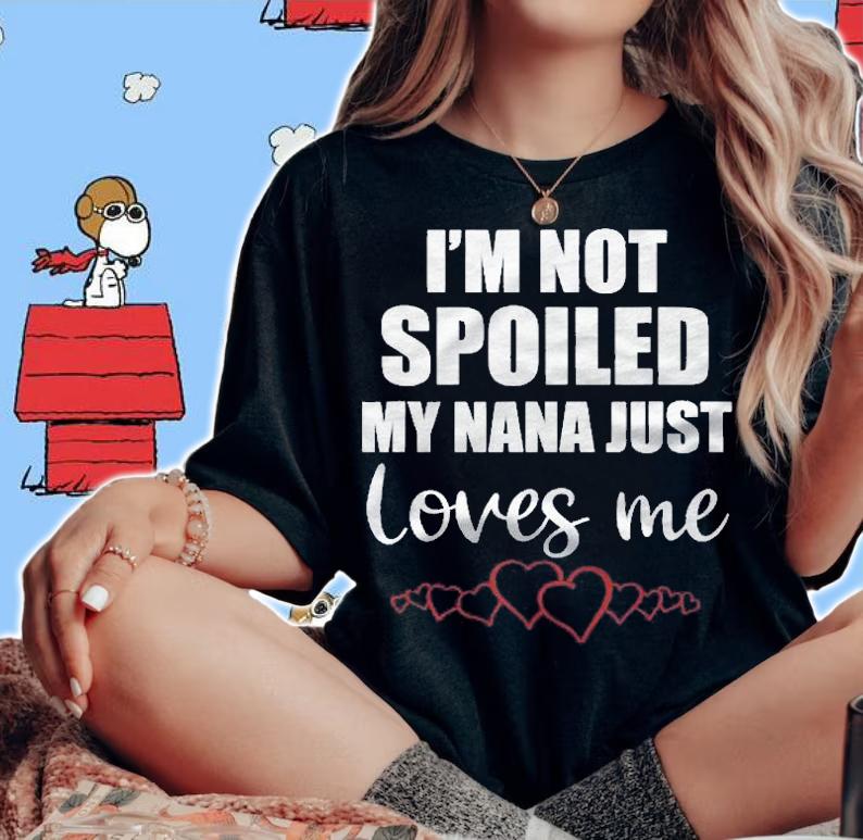 I Am Not Spoiled My Nana Just Loves Me Family Gift Shirt woman shirt