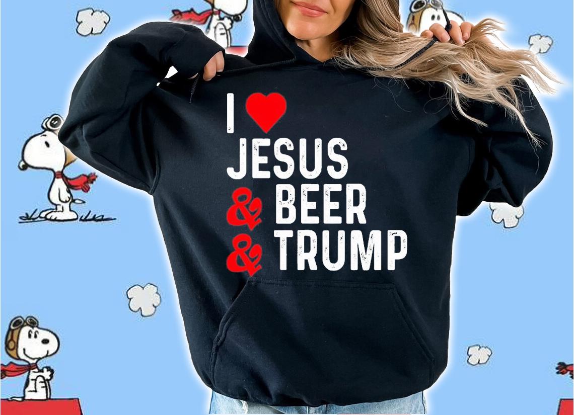 I Love Jesus & Beer & Trump Funny Political T-Shirt hoodie
