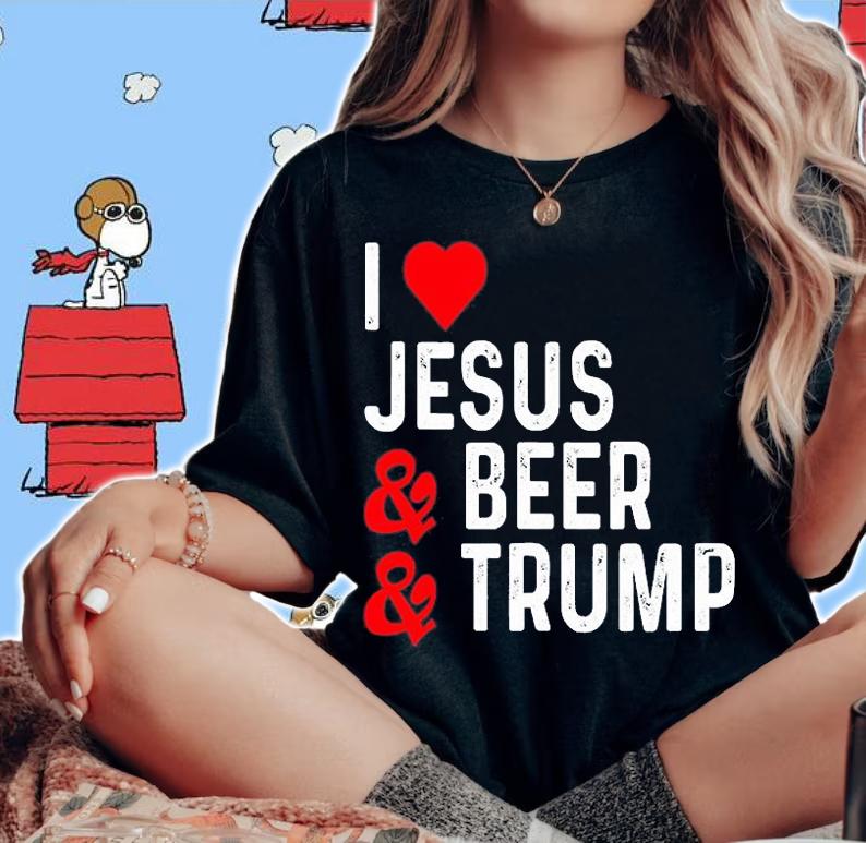 I Love Jesus & Beer & Trump Funny Political T-Shirt woman shirt