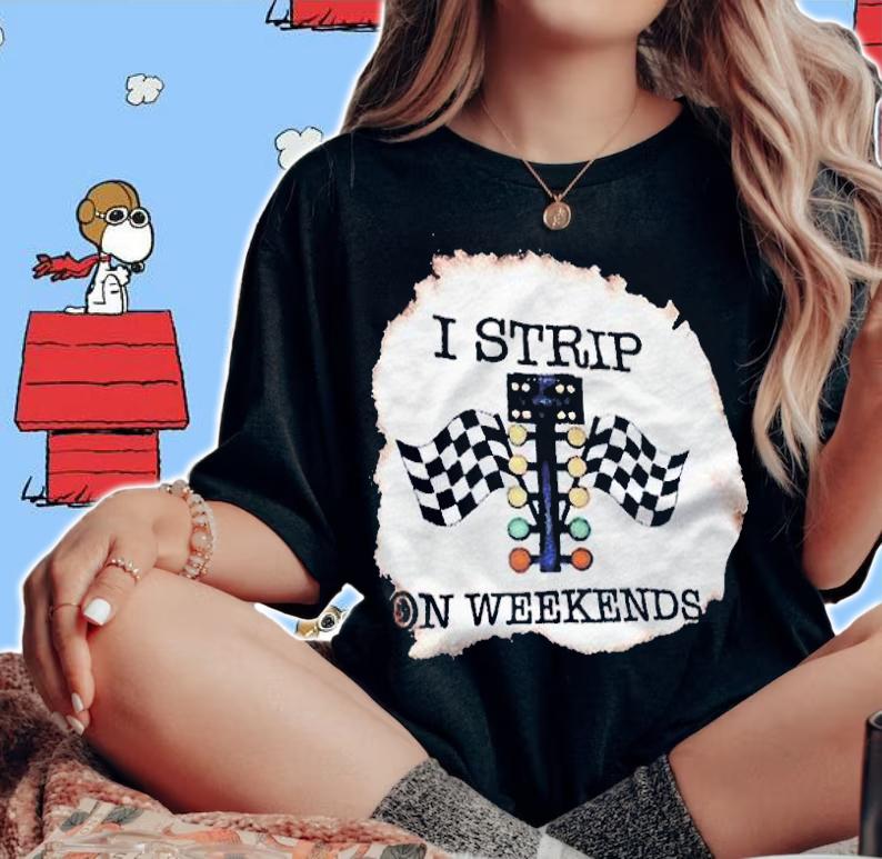 I strip on weekends T-shirt woman shirt