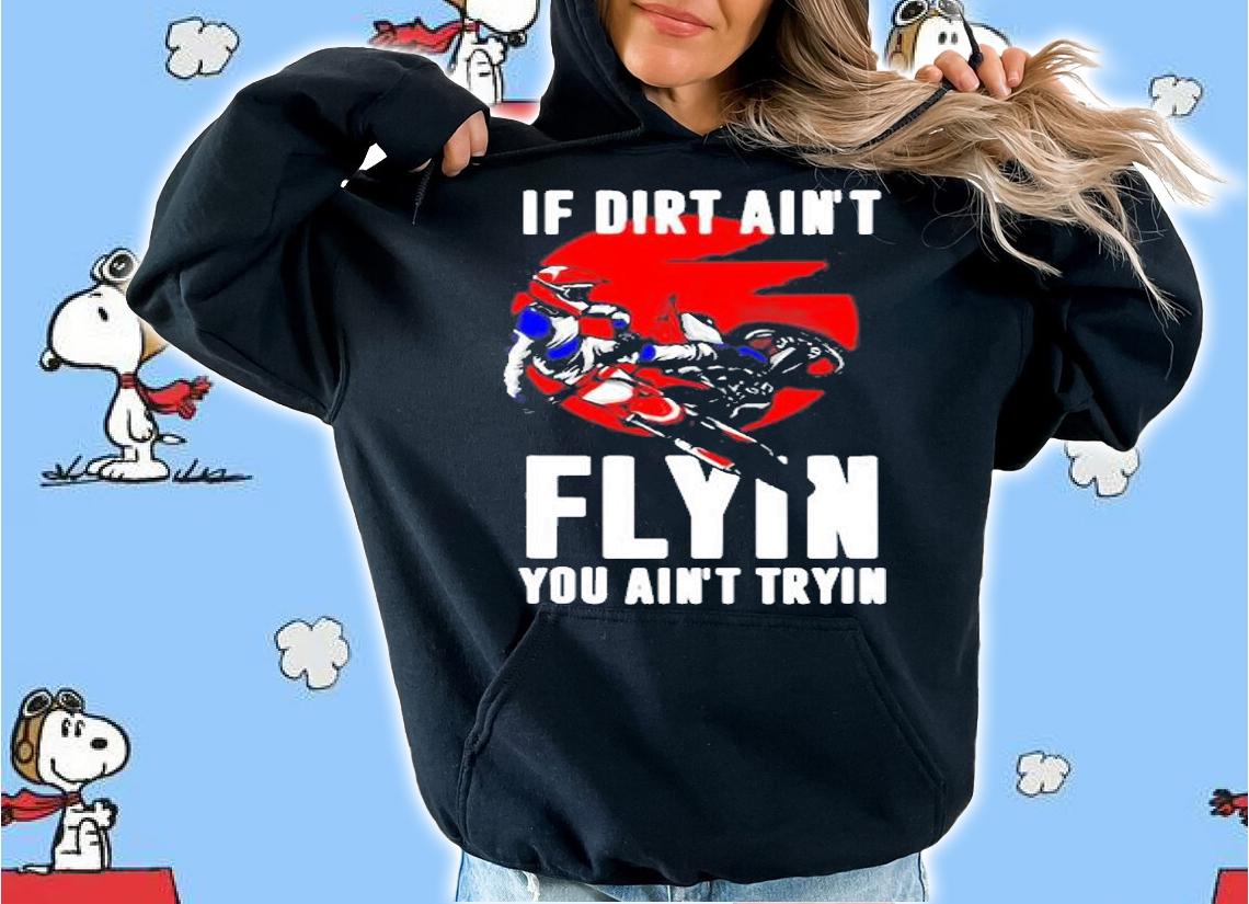 If Dirt Aint Flying You Aint Trying Motorcycle Motocross Shirt hoodie