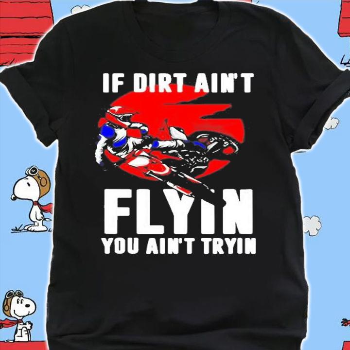 If Dirt Aint Flying You Aint Trying Motorcycle Motocross Shirt shirt
