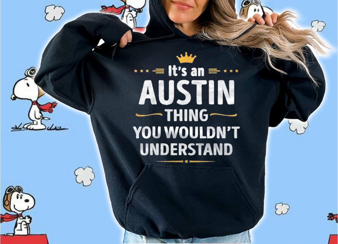Inked Creation  Its An Austin Thing You Wouldnt Understand Shirt hoodie