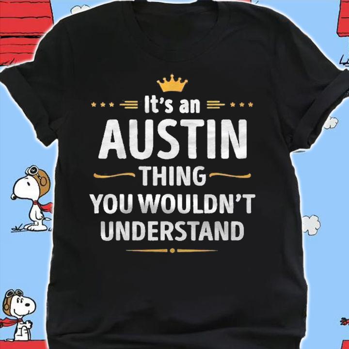 Inked Creation  Its An Austin Thing You Wouldnt Understand Shirt shirt