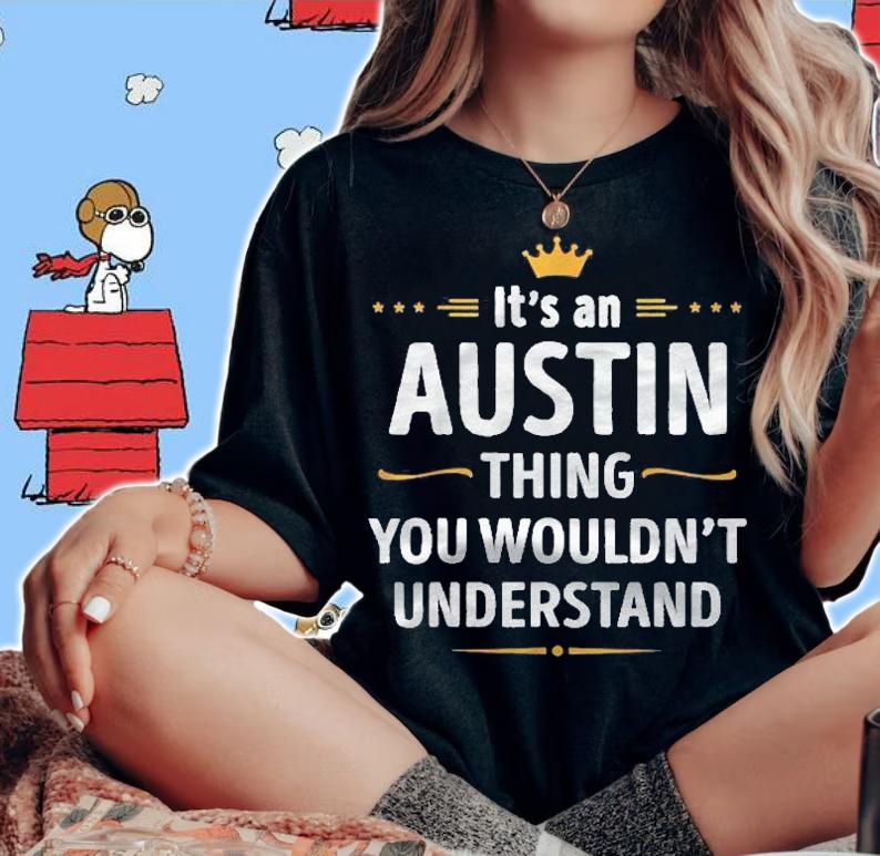 Inked Creation  Its An Austin Thing You Wouldnt Understand Shirt woman shirt