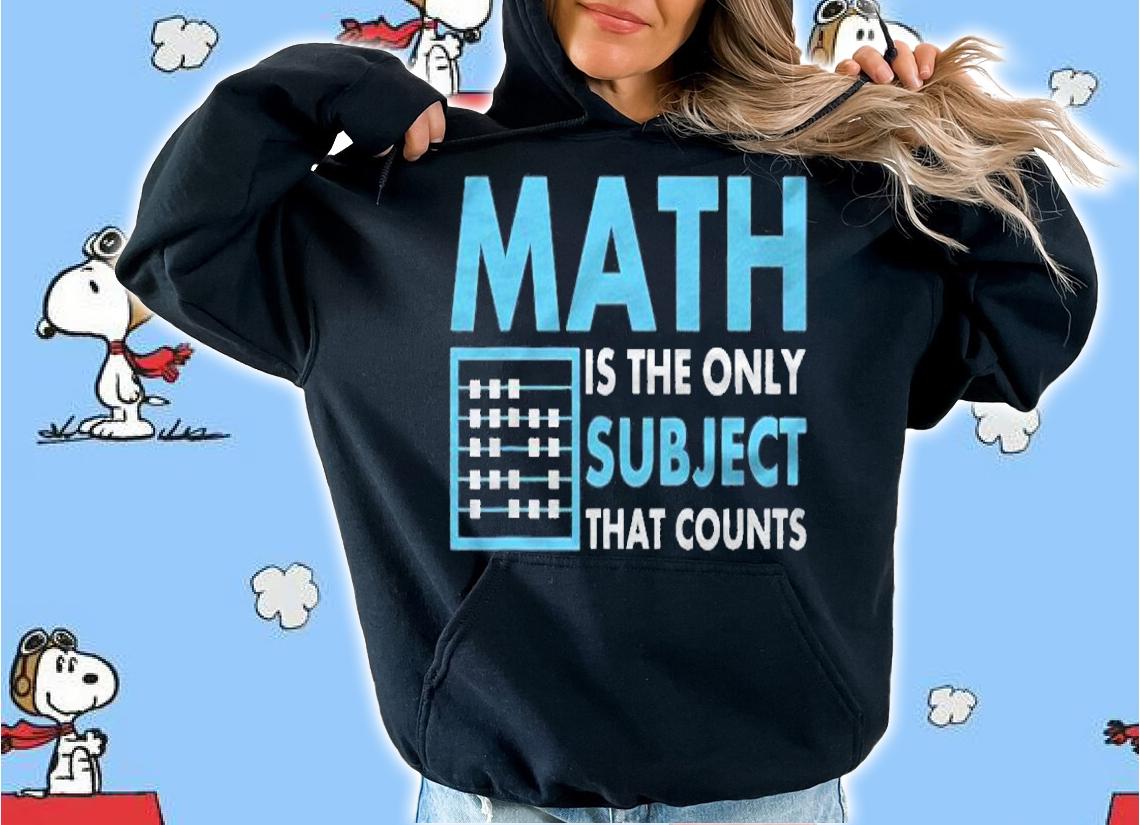Math Is The Only Subject That Counts Teacher t-shirt hoodie