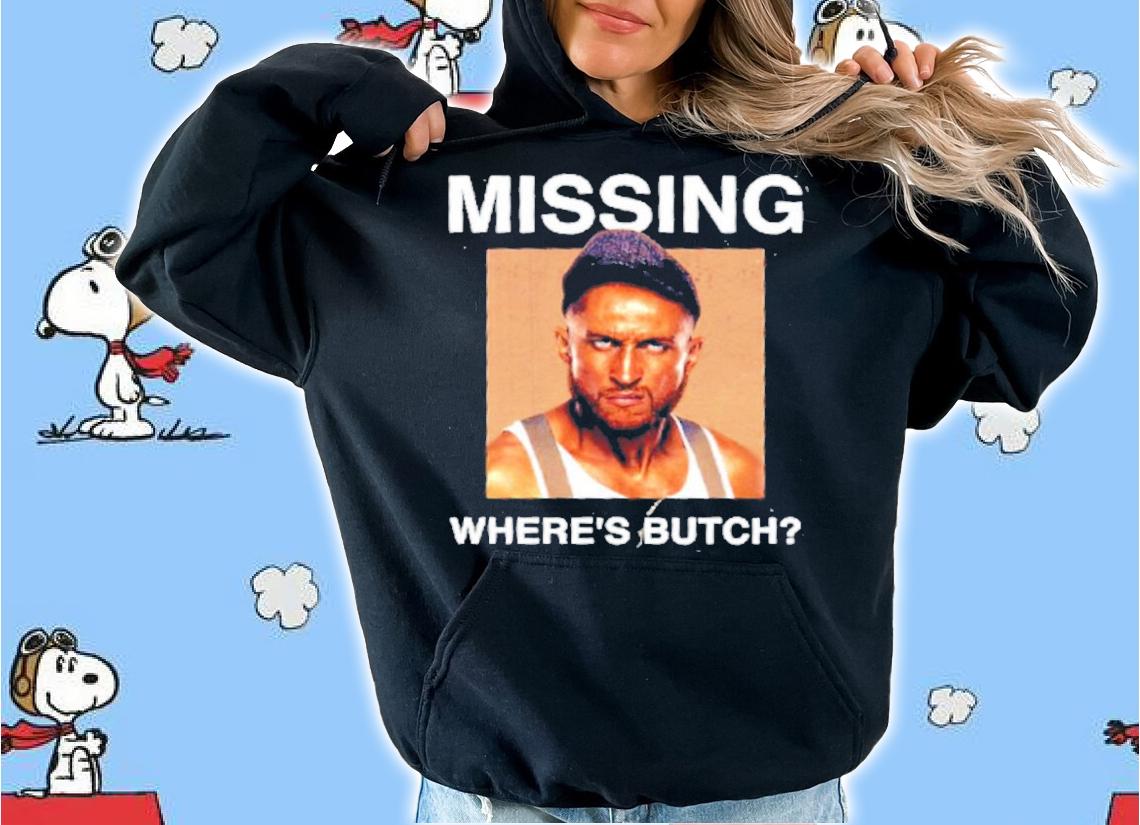 Missing Where Is Butch Shirt hoodie