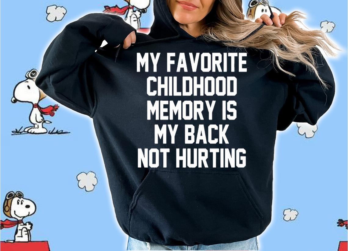 My Favorite Childhood Memory Is My Back Not Hurting T-Shirt hoodie