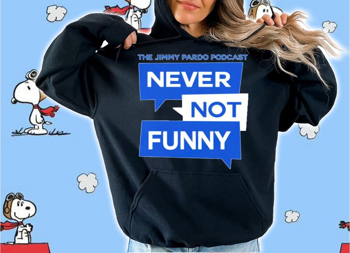 Official The Jimmy Pardo Podcast Never Not Funny Shirt hoodie