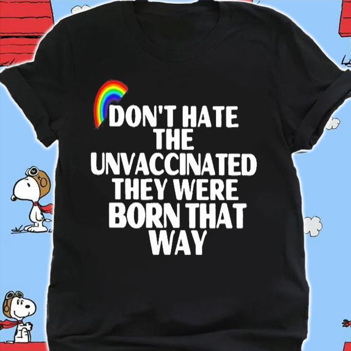 Rainbow Dont Hate The Unvaccinated They Were Born That Way T-Shirt shirt