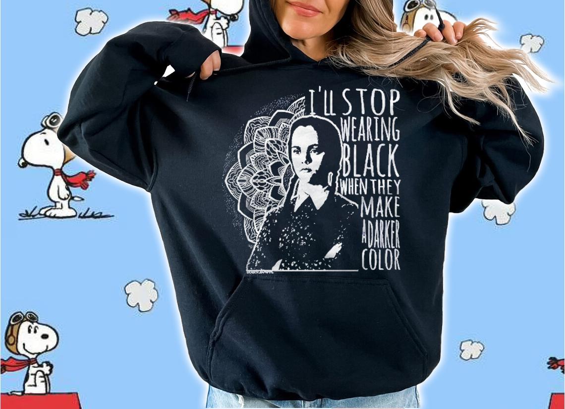 Wednesday Addams i'll stop wearing black when they make a darker color t-shirt hoodie