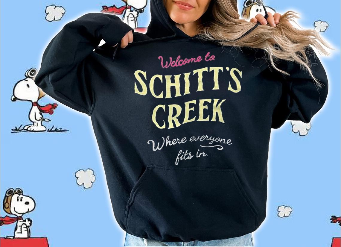 Welcome to Schitt's Creek where everyone fits in T-shirt hoodie