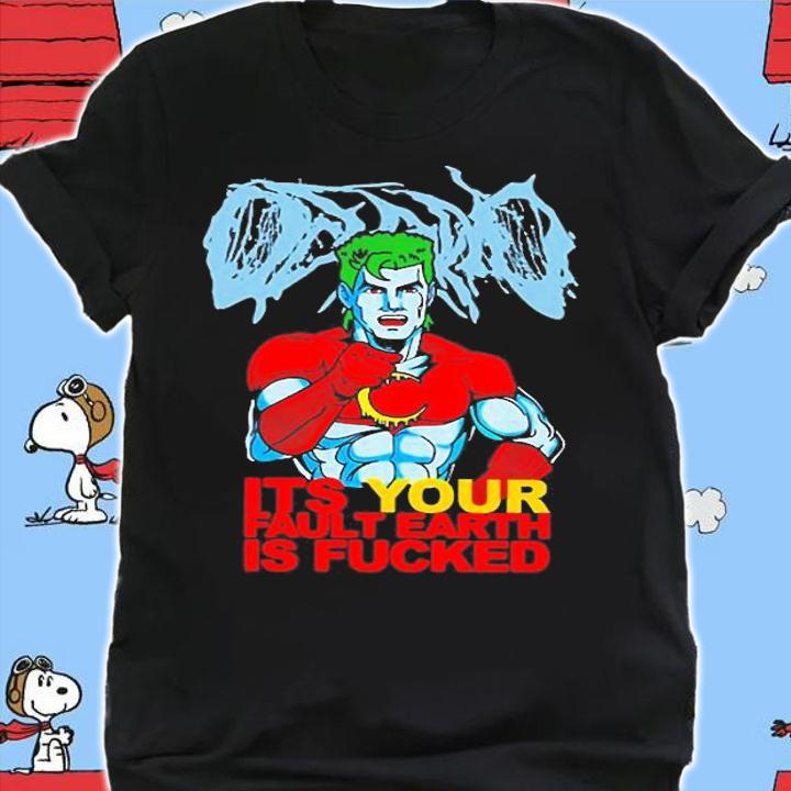 Captain Planet ItS Your Fault Earth Is Fucked T-Shirt shirt