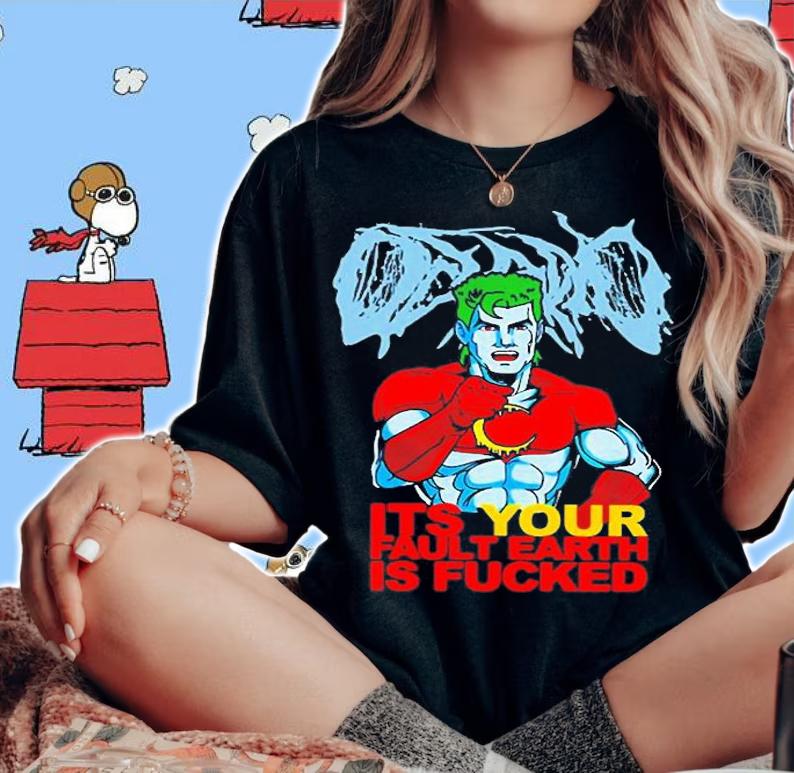 Captain Planet ItS Your Fault Earth Is Fucked T-Shirt woman shirt