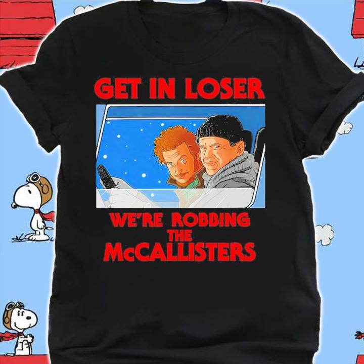 Home Alone Get In Loser We're Robbing The Mccallisters Shirt shirt