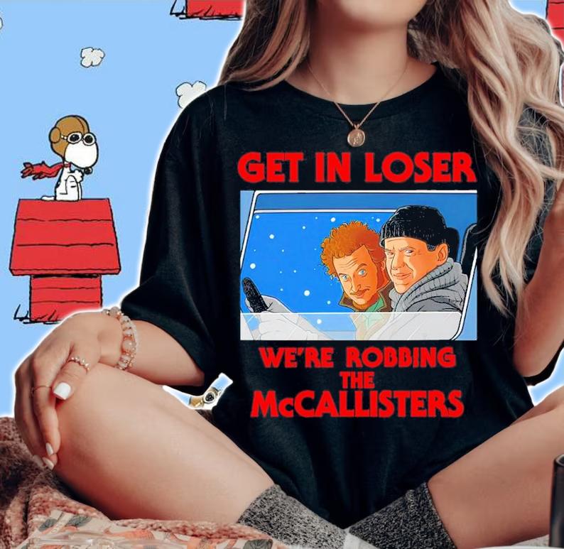 Home Alone Get In Loser We're Robbing The Mccallisters Shirt woman shirt