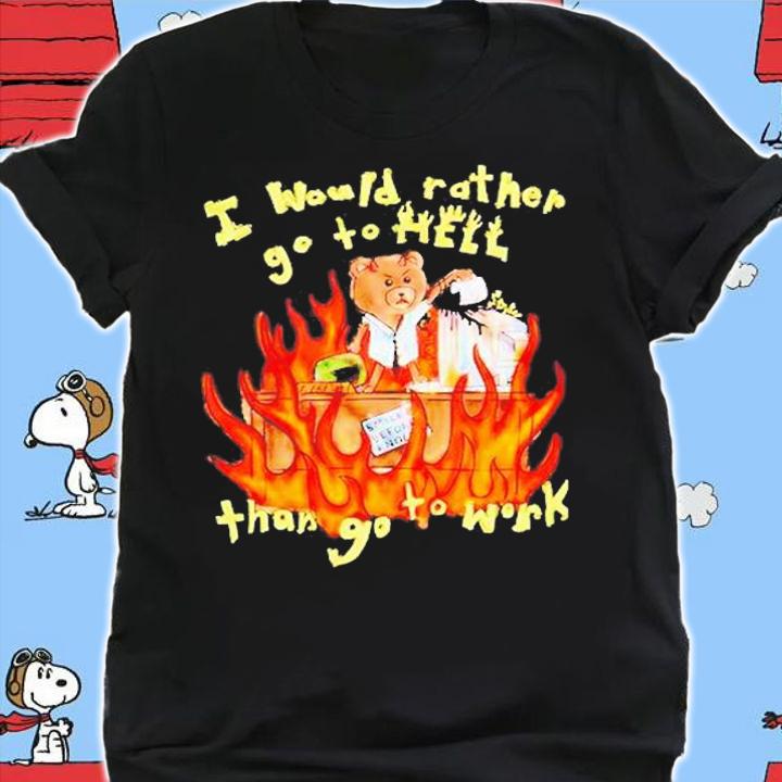 I Would Rather Go To Hell Than Go To Work T-Shirt shirt