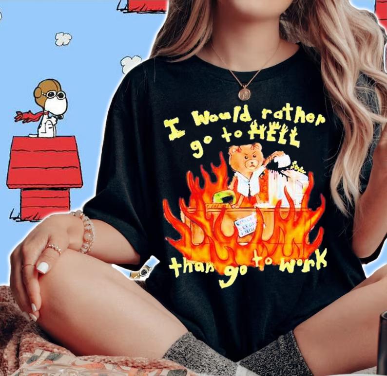 I Would Rather Go To Hell Than Go To Work T-Shirt woman shirt