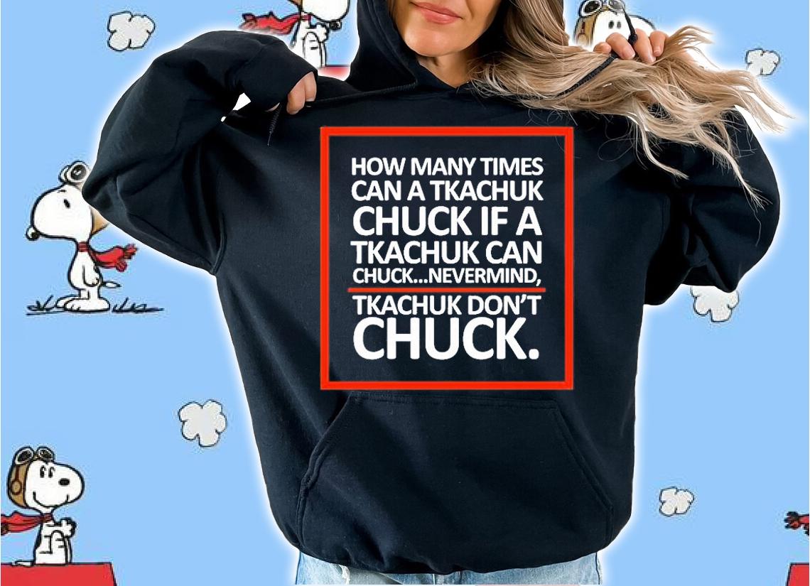 How Many Times Can A Tkachuk Chuck If A Tkachuk Can Chuck Nevermind Tkachuk Dont Chuck T-Shirt hoodie