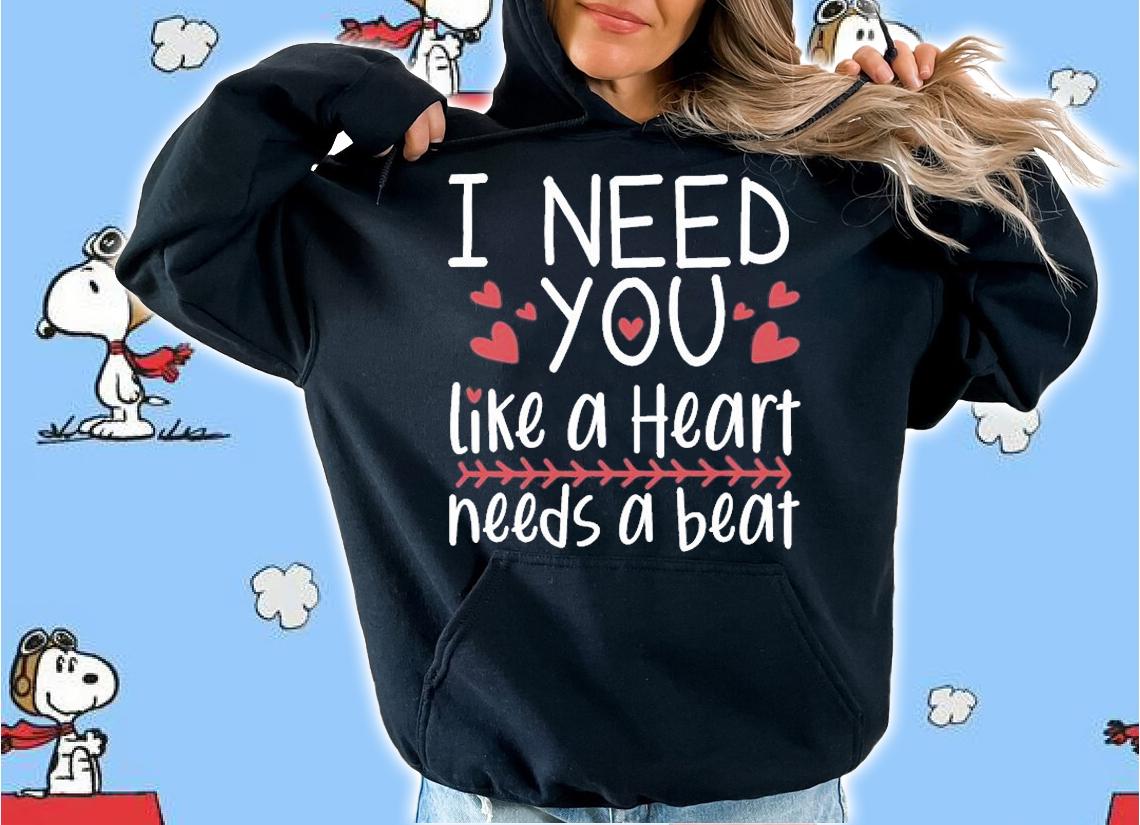 I Need You Like A Heart Needs A Beat Valentine's Days T-Shirt hoodie