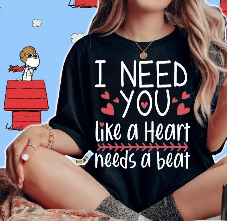 I Need You Like A Heart Needs A Beat Valentine's Days T-Shirt woman shirt
