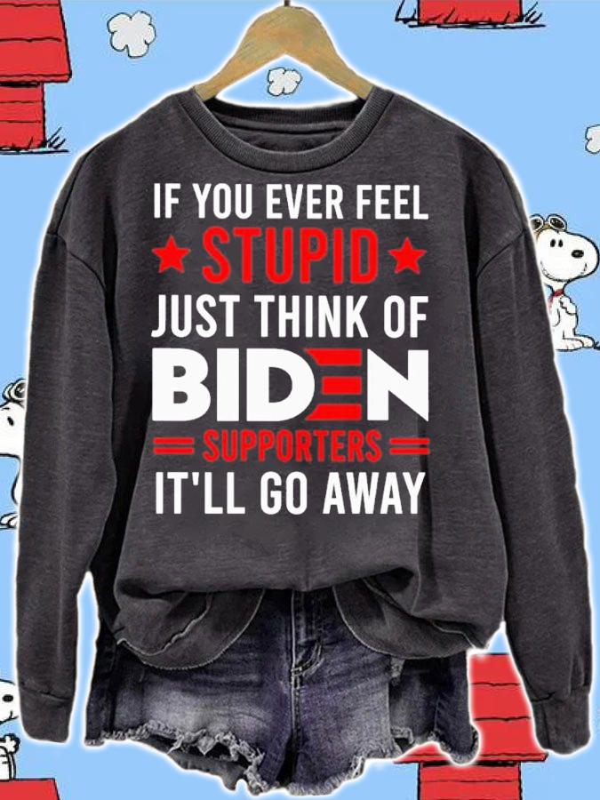 If You Ever Feel Stupid Just Think Of Biden Supporters It'll Go Away Shirt sweatshirt
